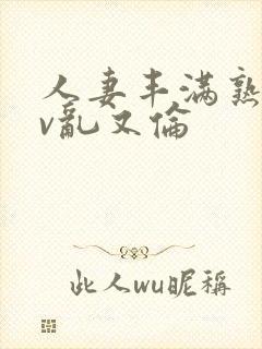 人妻丰满熟妇av乱又伦