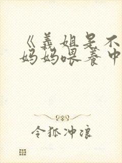 《义姐是不是良妈妈喂养中》