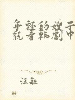 年轻的嫂子在线观看韩剧中文