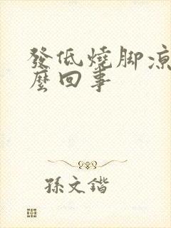 发低烧脚凉是怎么回事