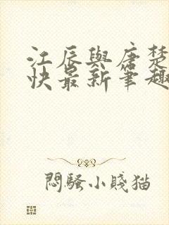 江辰与唐楚楚最快最新笔趣阁