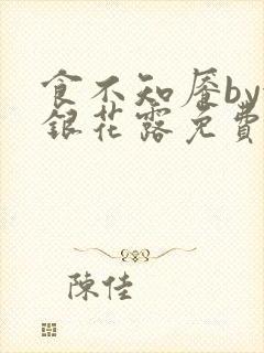 食不知餍by金银花露免费阅读笔趣阁