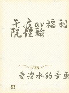 午夜av福利影院体验