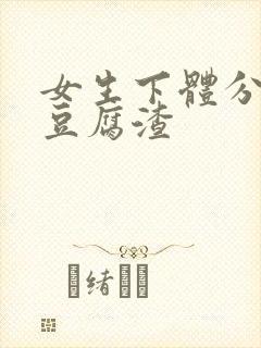 女生下体分泌物豆腐渣