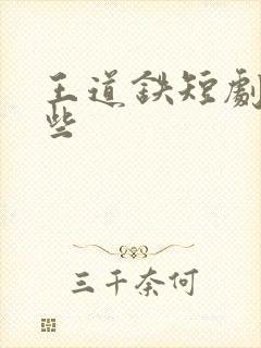 王道铁短剧有哪些