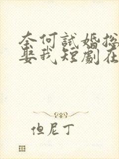 奈何试婚总裁要娶我短剧在线观看