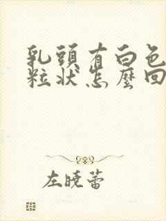 乳头有白色肉颗粒状怎么回事