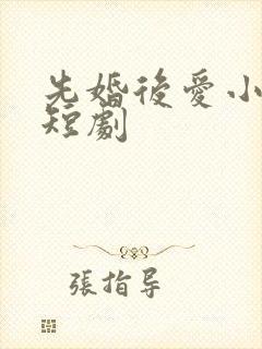 先婚后爱小甜妻短剧