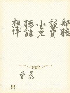 想听小说哪个软件能免费听