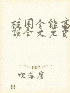 校园全能高手小说全文免费阅读