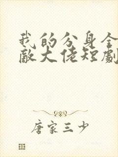 我的分身全是无敌大佬短剧免费观看