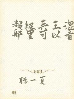 超级兵王混都市哪里可以看