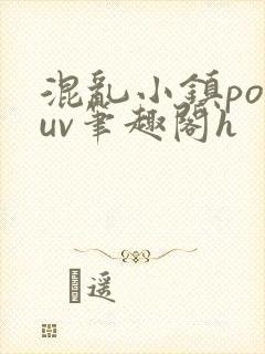 混乱小镇popuv笔趣阁h