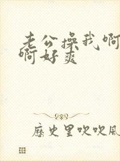 老公操我啊好爽啊好爽