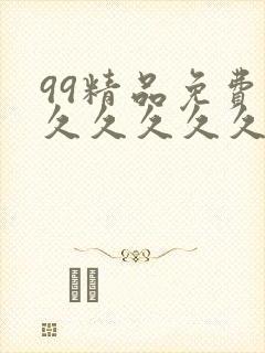 99精品免费久久久久久久久