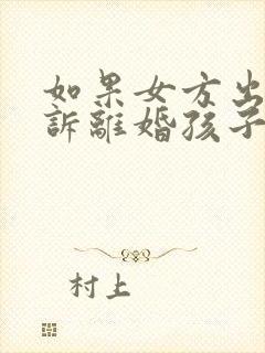 如果女方出轨起诉离婚孩子的抚养权封面