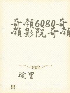 奇领6080奇领影院奇领yy6080