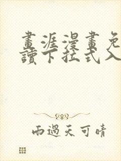 画涯漫画免费阅读下拉式入口