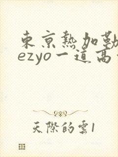 东京热加勒比hezyo一道高清封面