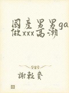 国产男男gay做xxx高潮