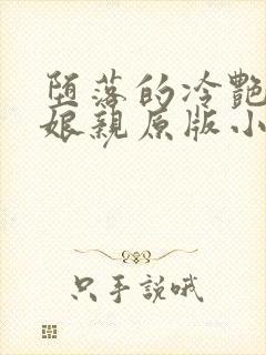 堕落的冷艳剑仙娘亲原版小说阅读