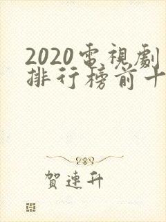 2020电视剧排行榜前十名