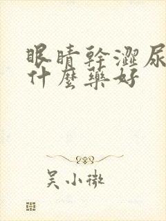 眼睛干涩尿黄吃什么药好