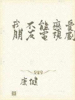 我不能恋爱的女朋友电视剧免费观看