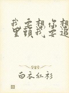 我要想你想到梦里头我要追你追到什么时候