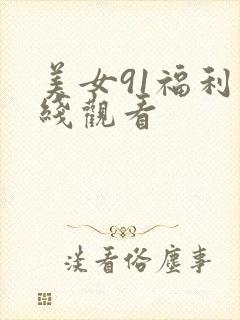 美女91福利在线观看