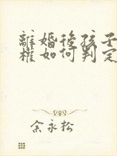 离婚后孩子抚养权如何判定