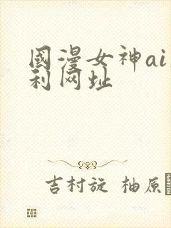 国漫女神ai福利网址