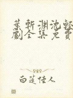 叶斩渊沈轻颜短剧全集免费观看封面