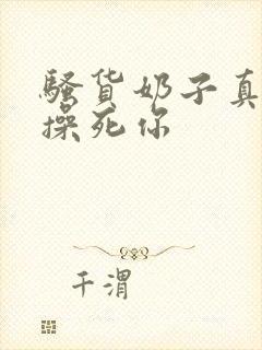 骚货奶子真大,操死你