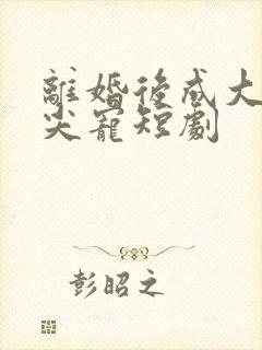 离婚后成大佬心尖宠短剧