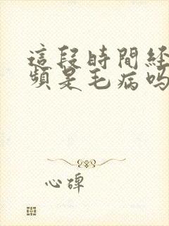 这段时间经常尿频是毛病吗