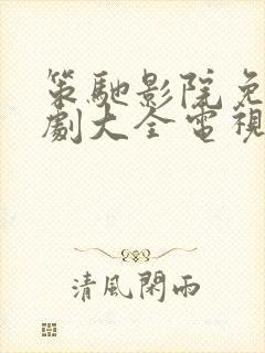 策驰影院免费追剧大全电视剧