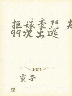 拒嫁豪门 夫人99次出逃