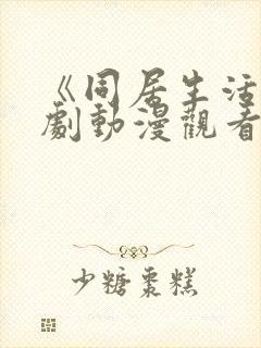 《同居生活》番剧动漫观看免费全集