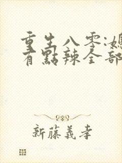 重生八零:媳妇有点辣全部章节