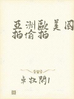 亚洲欧美国产自拍偷拍