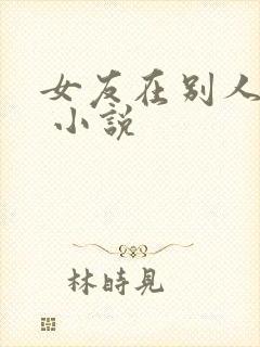 女友在别人胯下 小说