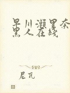 早川濑里奈大战黑人在线封面