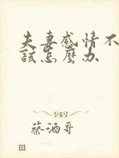 夫妻感情不好我该怎么办