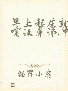 早上起床就打喷嚏流鼻涕,中午就好了