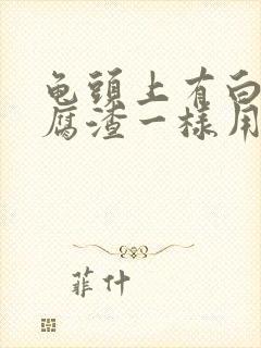 龟头上有白色豆腐渣一样用什么药