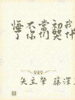 悔不当初我不追了你们哭什么免费观看