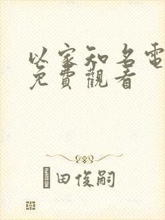 以家知名电视剧免费观看