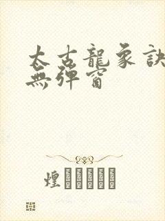 太古龙象诀阅读无弹窗