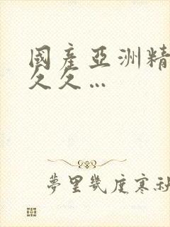 国产亚洲精品久久久…